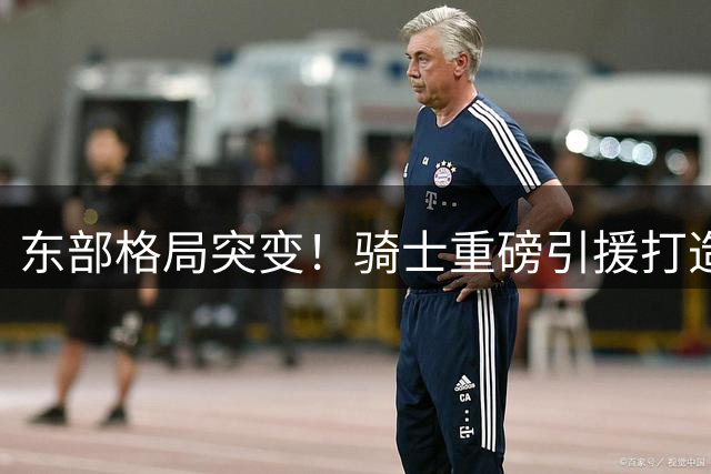 东部格局突变！骑士重磅引援打造夺冠班底，哈登终觅理想搭档