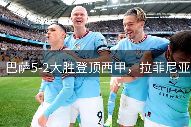 巴萨5-2大胜登顶西甲，拉菲尼亚闪耀，新星亚马尔创纪录