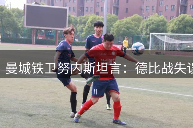 曼城铁卫努内斯坦言：德比战失误成职业生涯至暗时刻