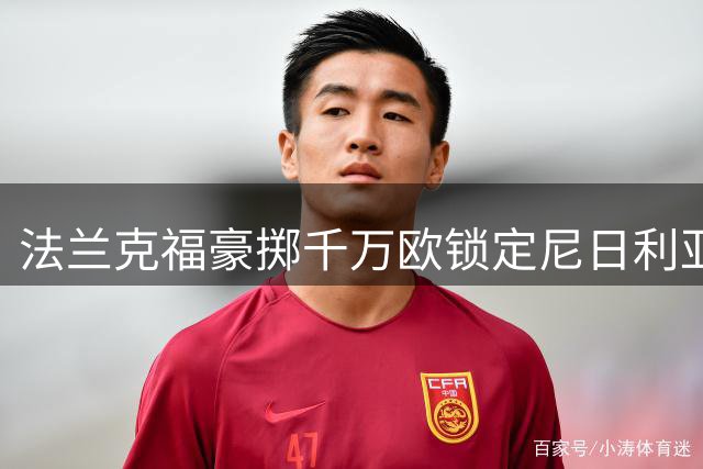 法兰克福豪掷千万欧锁定尼日利亚国脚 中场悍将奥涅迪卡登陆德甲