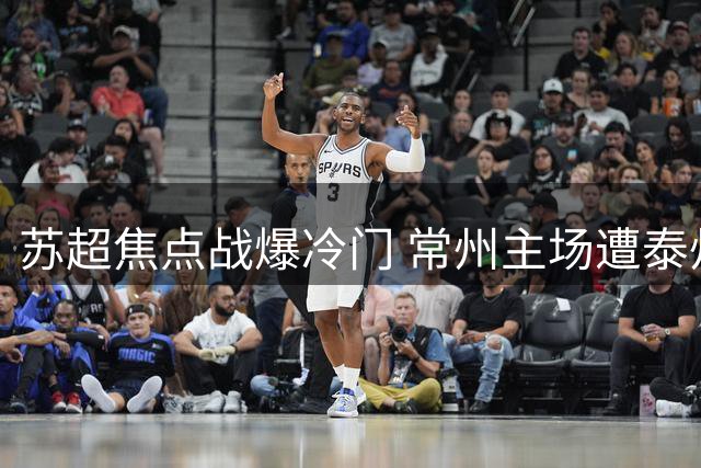 苏超焦点战爆冷门 常州主场遭泰州逼平错失榜首良机