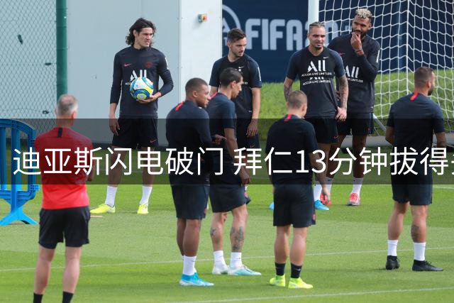 迪亚斯闪电破门 拜仁13分钟拔得头筹