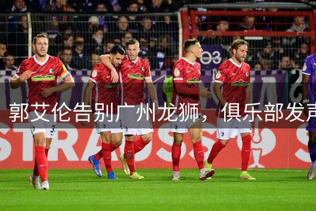 郭艾伦告别广州龙狮，俱乐部发声：感谢艾伦，感谢你为这支球队倾尽的所有